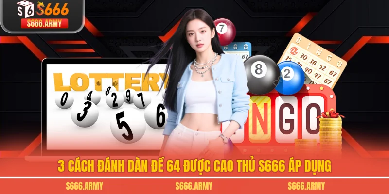 3 cách đánh dàn đề 64 được cao thủ S666 áp dụng