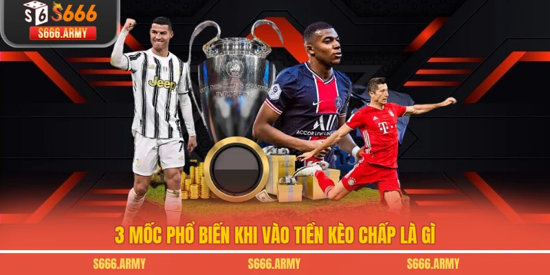 3 mốc phổ biến khi vào tiền kèo chấp là gì