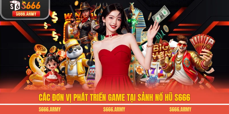Các đơn vị phát triển game tại sảnh nổ hũ S666