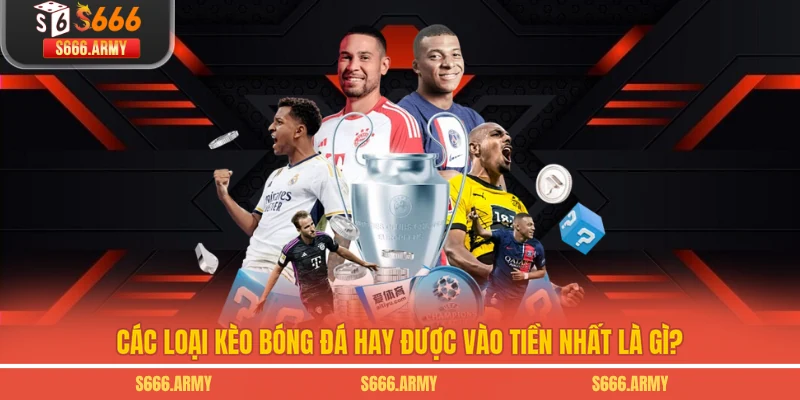 Các loại kèo bóng đá hay được vào tiền nhất là gì?