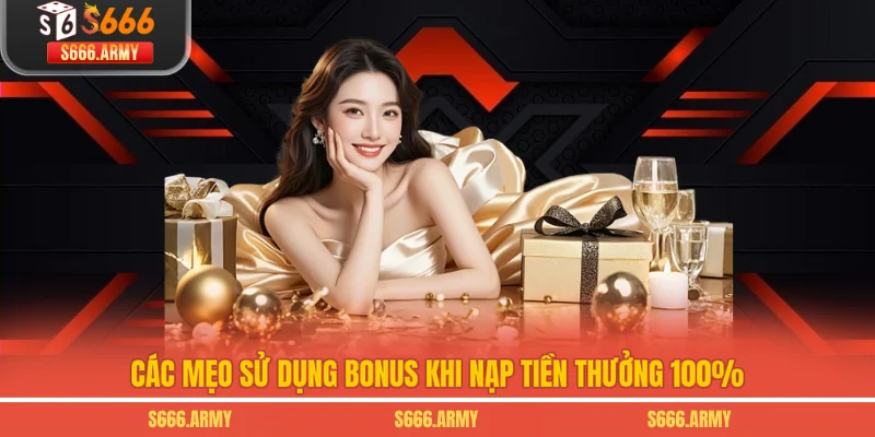 Các mẹo sử dụng bonus khi nạp tiền thưởng 100%