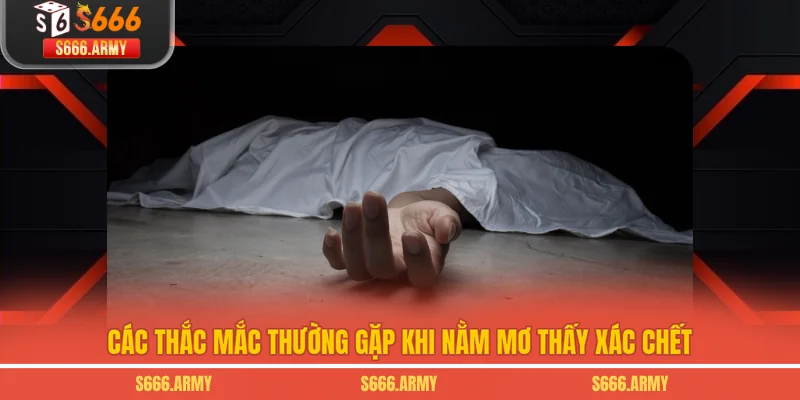 Các thắc mắc thường gặp khi nằm mơ thấy xác chết