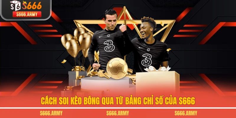 Cách soi kèo bóng qua từ bảng chỉ số của S666