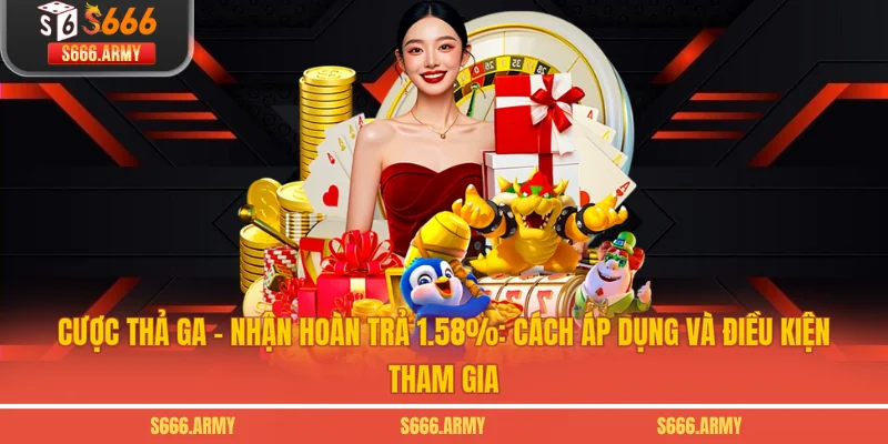 Cược Thả Ga - Nhận Hoàn Trả 1.58%: Cách Áp Dụng Và Điều Kiện Tham Gia