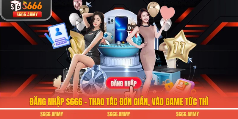 Đăng Nhập S666 - Thao Tác Đơn Giản, Vào Game Tức Thì