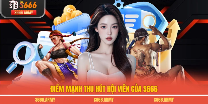 Điểm mạnh thu hút hội viên của S666