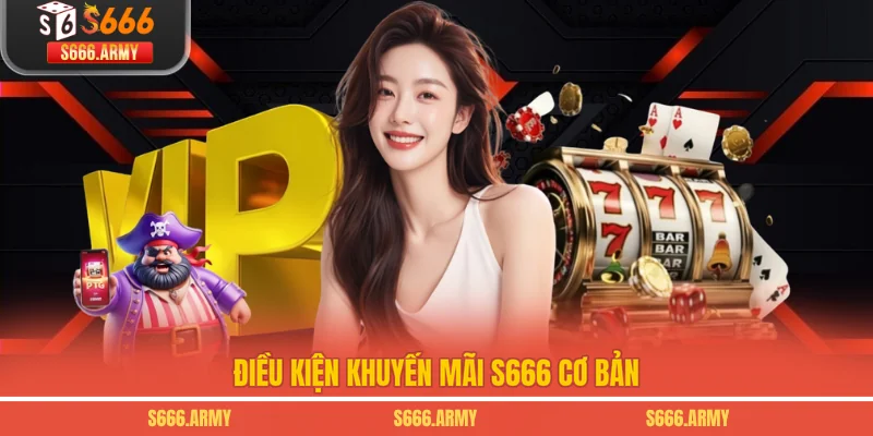 Điều kiện khuyến mãi S666 cơ bản