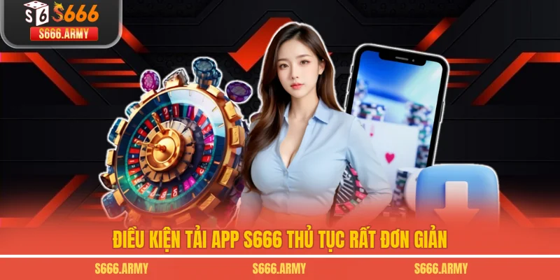 Điều kiện tải app S666 thủ tục rất đơn giản