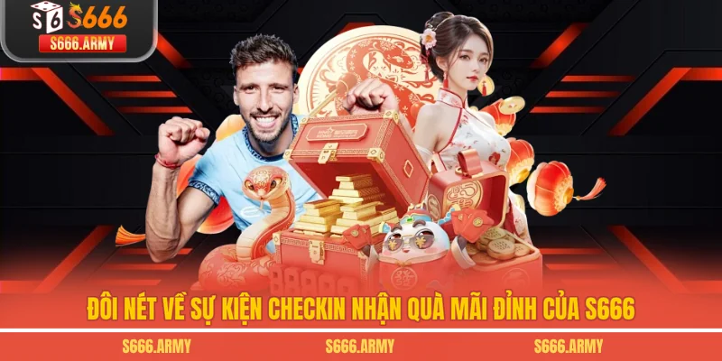 Đôi nét về sự kiện checkin nhận quà mãi đỉnh của S666