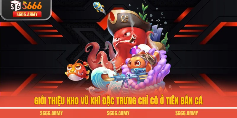 Giới thiệu kho vũ khí đặc trưng chỉ có ở Tiên Bắn Cá