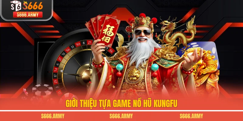 Giới thiệu tựa game nổ hũ Kungfu