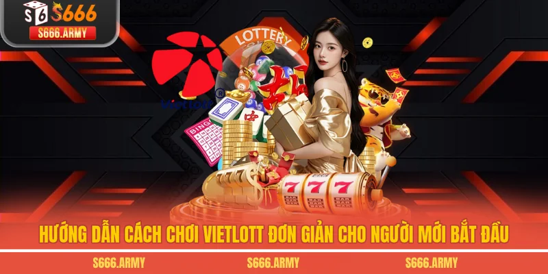 Hướng Dẫn Cách Chơi Vietlott Đơn Giản Cho Người Mới Bắt Đầu