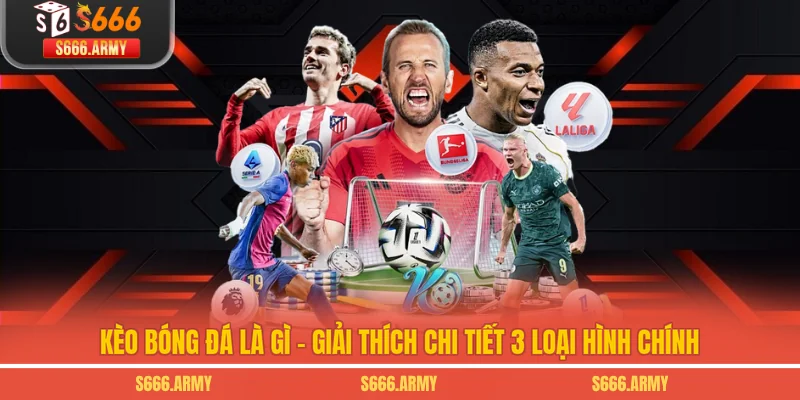 Kèo Bóng Đá Là Gì - Giải Thích Chi Tiết 3 Loại Hình Chính