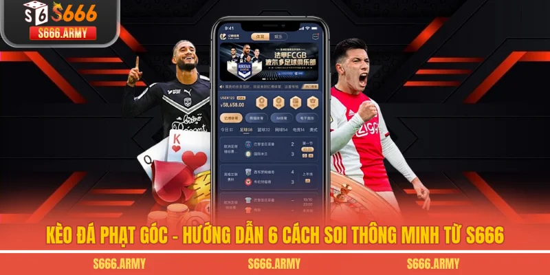 Kèo Đá Phạt Góc - Hướng Dẫn 6 Cách Soi Thông Minh Từ S666