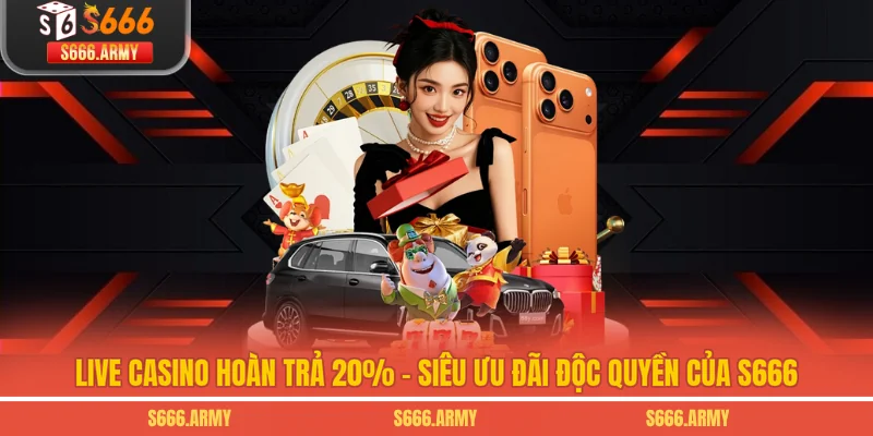 Live Casino Hoàn Trả 20% - Siêu Ưu Đãi Độc Quyền Của S666
