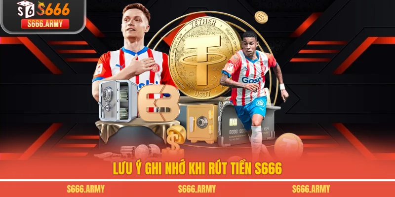 Lưu ý ghi nhớ khi rút tiền S666
