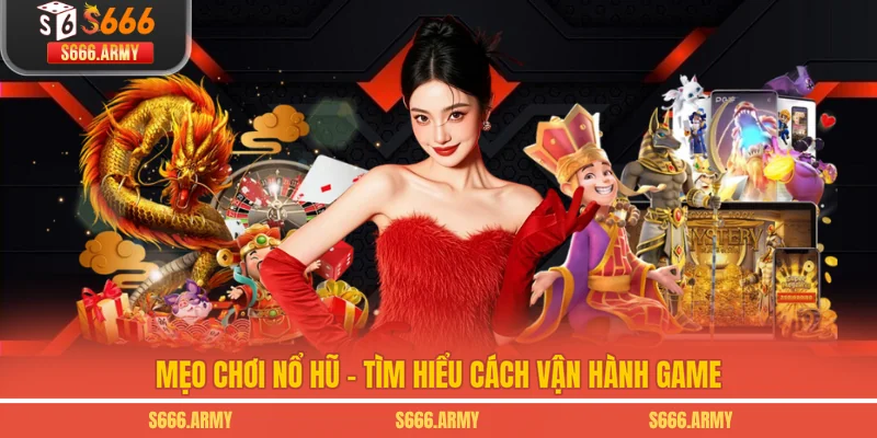 Mẹo chơi nổ hũ - Tìm hiểu cách vận hành game