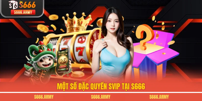 Một số đặc quyền SVIP tại S666