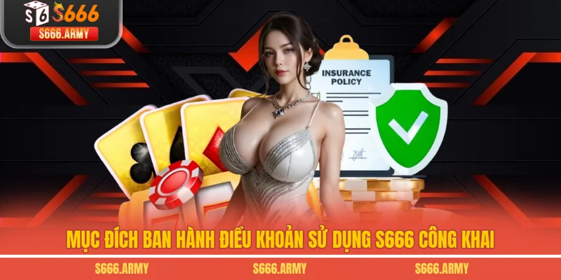 Mục đích ban hành điều khoản sử dụng S666 công khai
