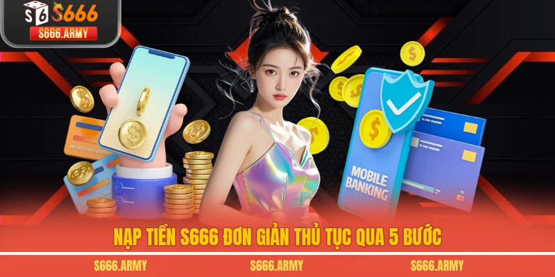Nạp tiền S666 đơn giản thủ tục qua 5 bước