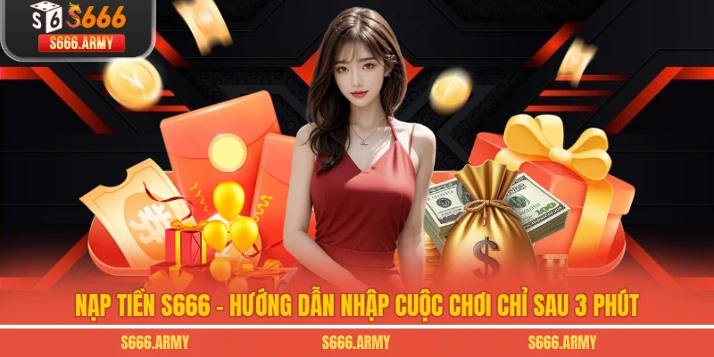 Nạp Tiền S666 - Hướng Dẫn Nhập Cuộc Chơi Chỉ Sau 3 Phút