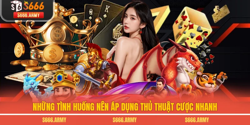 Những tình huống nên áp dụng thủ thuật cược nhanh