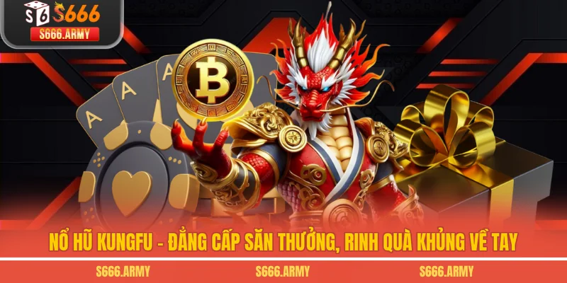 Nổ Hũ Kungfu - Đẳng Cấp Săn Thưởng, Rinh Quà Khủng Về Tay