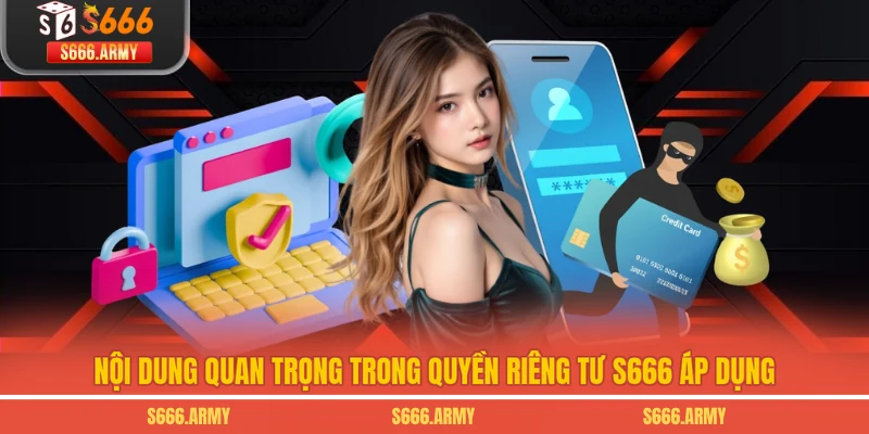Nội dung quan trọng trong quyền riêng tư S666 áp dụng