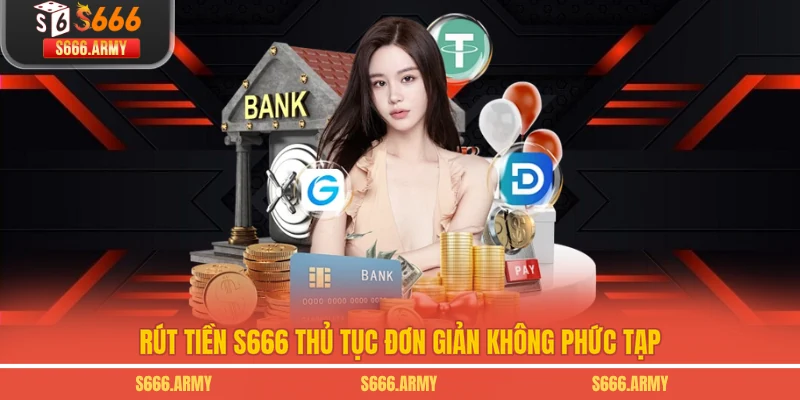 Rút tiền S666 thủ tục đơn giản không phức tạp