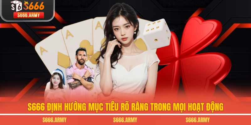 S666 định hướng mục tiêu rõ ràng trong mọi hoạt động