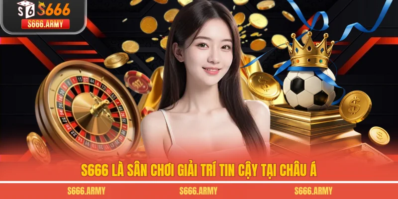 S666 là sân chơi giải trí tin cậy tại Châu Á