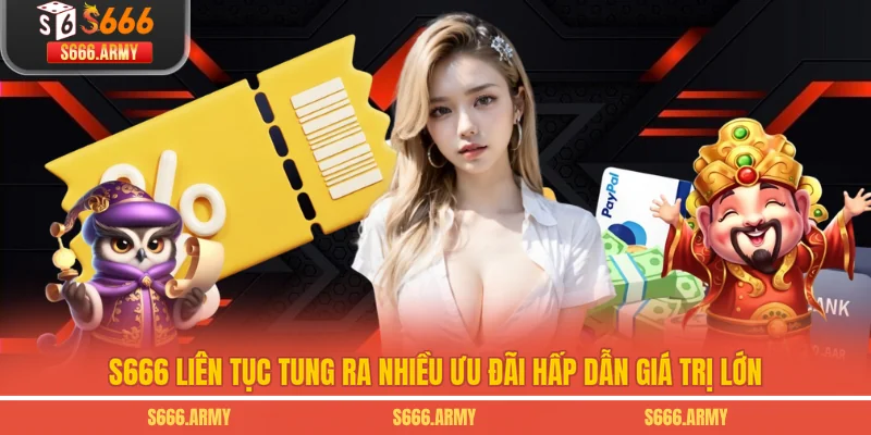 S666 liên tục tung ra nhiều ưu đãi hấp dẫn giá trị lớn