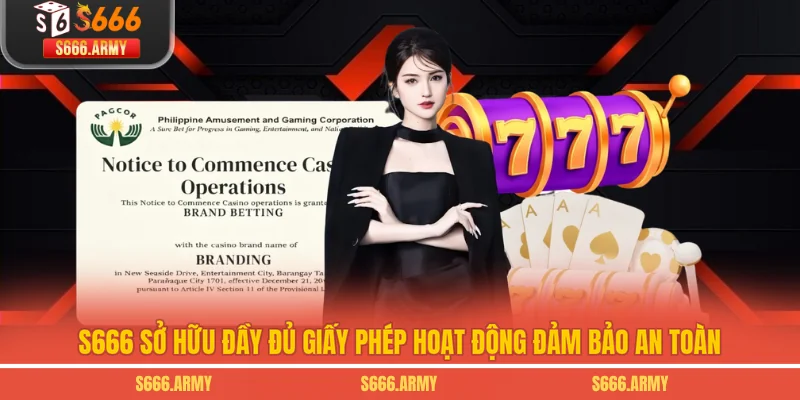 S666 sở hữu đầy đủ giấy phép hoạt động đảm bảo an toàn