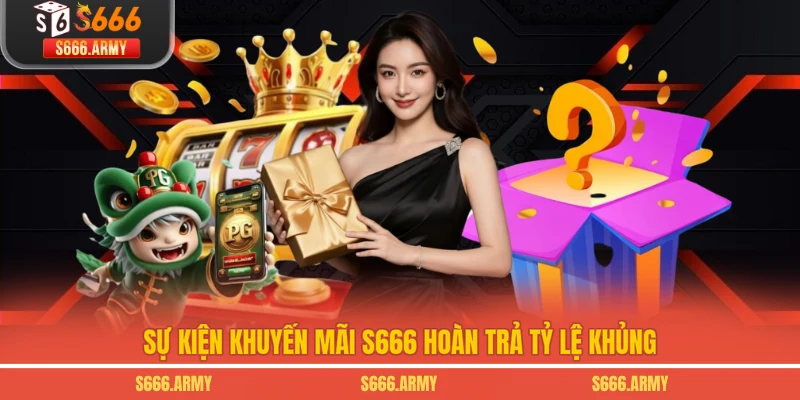 Sự kiện khuyến mãi S666 hoàn trả tỷ lệ khủng