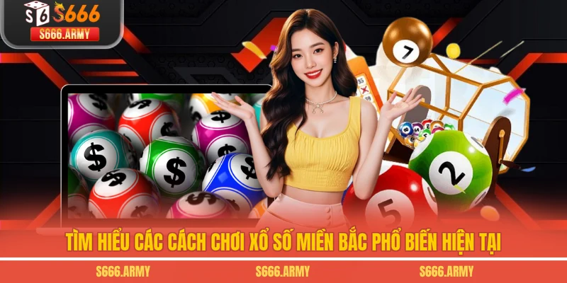 Tìm hiểu các cách chơi xổ số miền Bắc phổ biến hiện tại