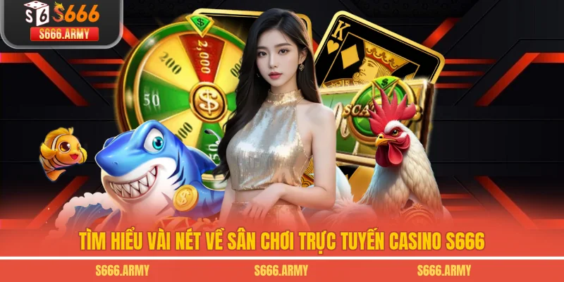 Tìm hiểu vài nét về sân chơi trực tuyến Casino S666