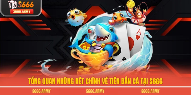 Tổng quan những nét chính về Tiên Bắn Cá tại S666