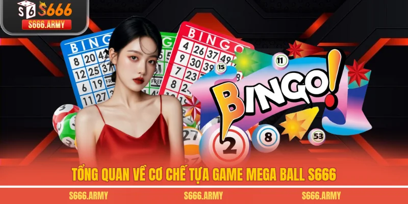 Tổng quan về cơ chế tựa game Mega Ball S666