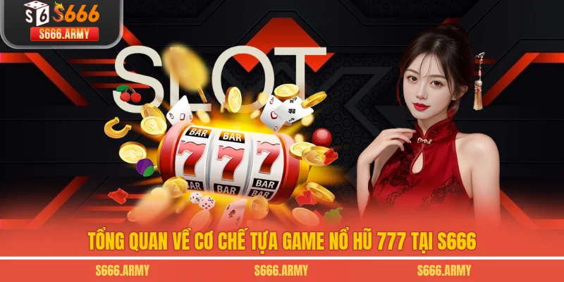 Tổng quan về cơ chế tựa game Nổ hũ 777 tại S666