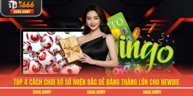 Top 4 Cách Chơi Xổ Số Miền Bắc Dễ Dàng Thắng Lớn Cho Newbie