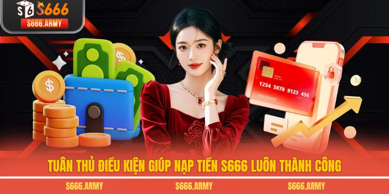 Tuân thủ điều kiện giúp nạp tiền S666 luôn thành công