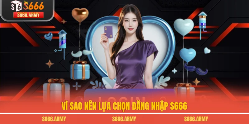 Vì sao nên lựa chọn đăng nhập S666